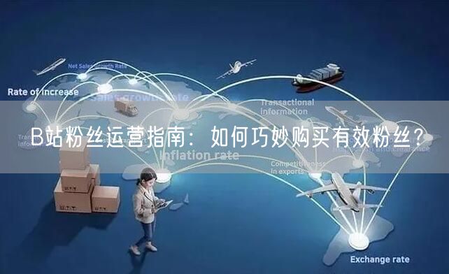 B站粉丝运营指南：如何巧妙购买有效粉丝？