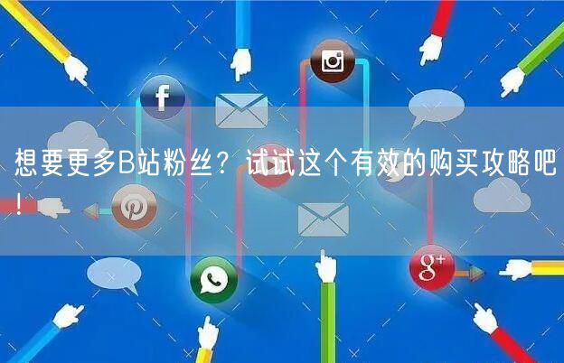 想要更多B站粉丝？试试这个有效的购买攻略吧！