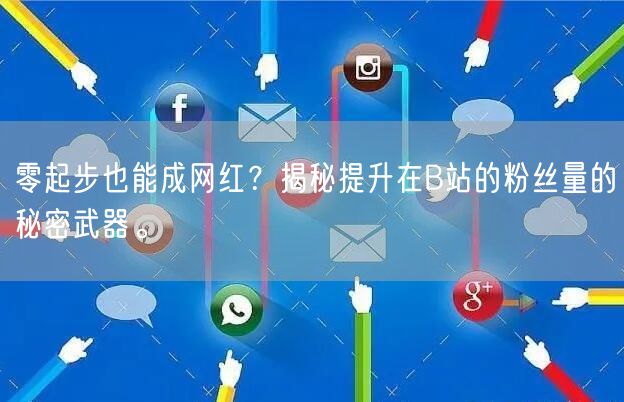 零起步也能成网红？揭秘提升在B站的粉丝量的秘密武器。