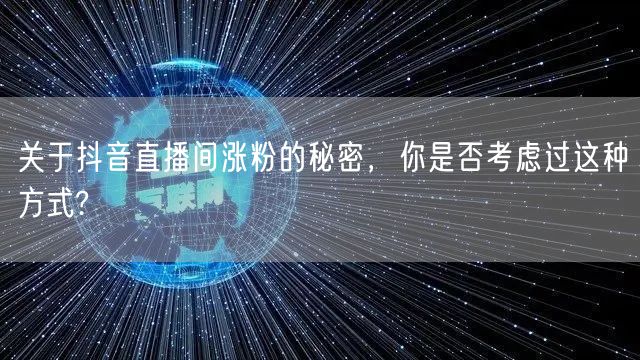 关于抖音直播间涨粉的秘密，你是否考虑过这种方式?