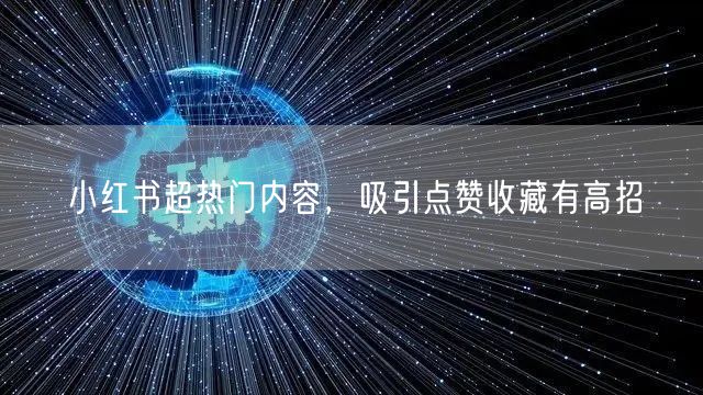 小红书超热门内容，吸引点赞收藏有高招