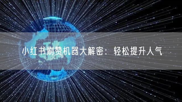 小红书刷赞机器大解密：轻松提升人气