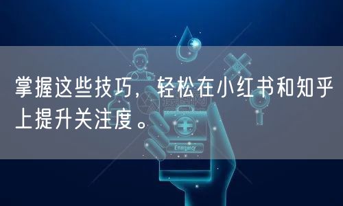 掌握这些技巧，轻松在小红书和知乎上提升关注度。