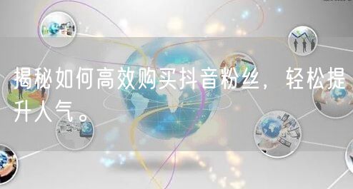 揭秘如何高效购买抖音粉丝，轻松提升人气。