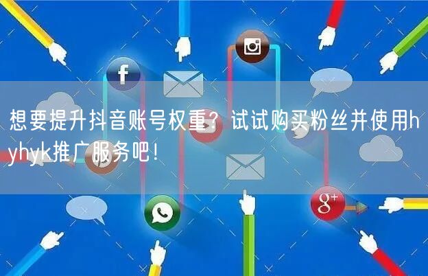 想要提升抖音账号权重？试试购买粉丝并使用hyhyk推广服务吧！