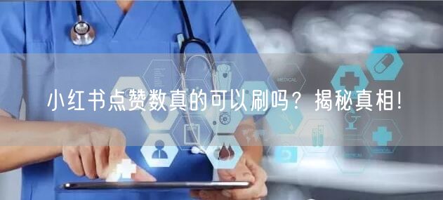 小红书点赞数真的可以刷吗？揭秘真相！