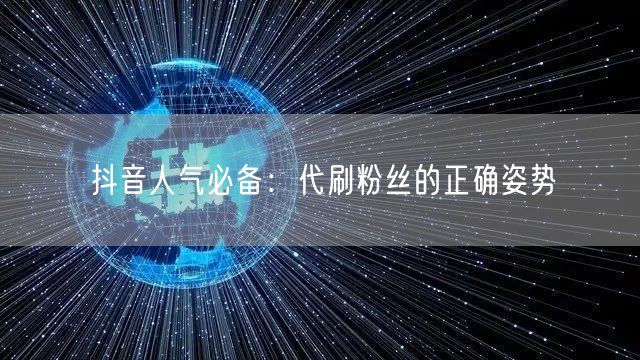 抖音人气必备：代刷粉丝的正确姿势