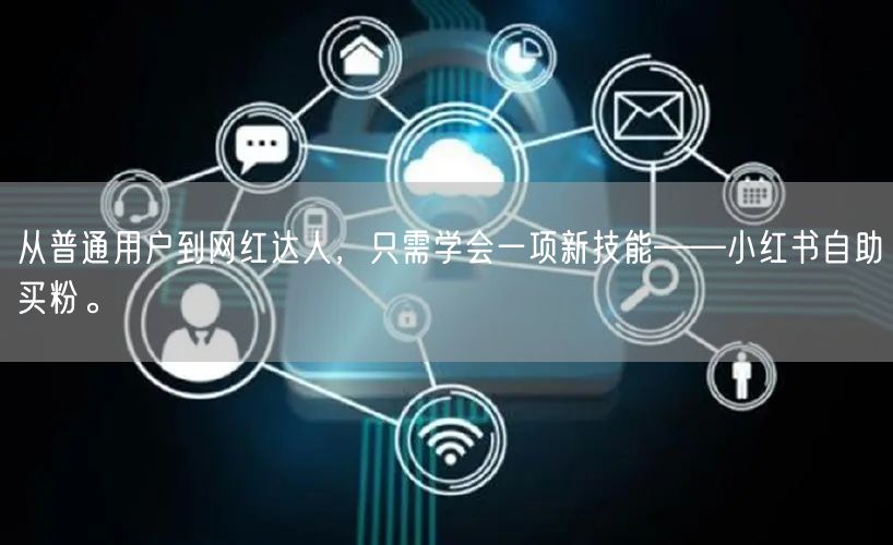 从普通用户到网红达人，只需学会一项新技能——小红书自助买粉。